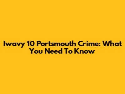 Iwavy 10 Portsmouth Crime: What You Need To Know