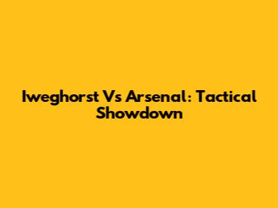 Iweghorst Vs Arsenal: Tactical Showdown