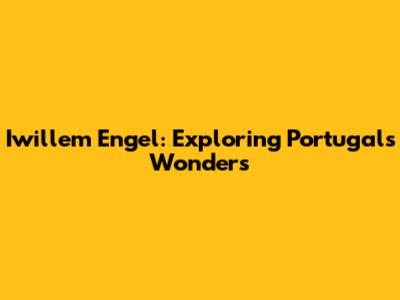 Iwillem Engel: Exploring Portugal's Wonders