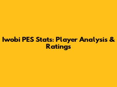 Iwobi PES Stats: Player Analysis & Ratings
