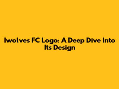 Iwolves FC Logo: A Deep Dive Into Its Design