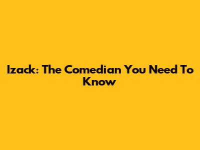Izack: The Comedian You Need To Know
