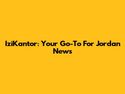 IziKantor: Your Go-To For Jordan News