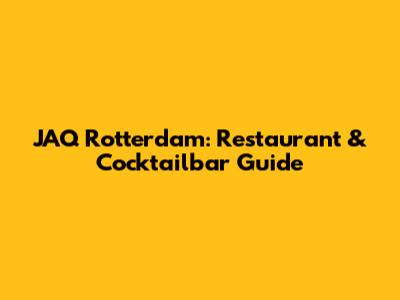 JAQ Rotterdam: Restaurant & Cocktailbar Guide