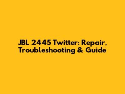JBL 2445 Twitter: Repair, Troubleshooting & Guide