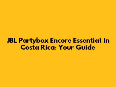 JBL Partybox Encore Essential In Costa Rica: Your Guide