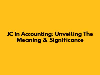 JC In Accounting: Unveiling The Meaning & Significance