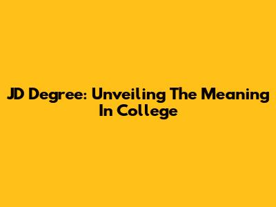 JD Degree: Unveiling The Meaning In College