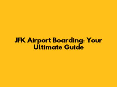 JFK Airport Boarding: Your Ultimate Guide