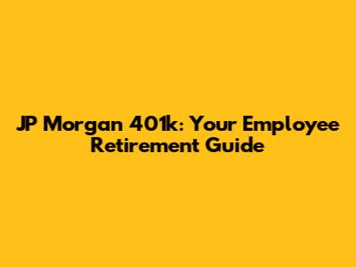 JP Morgan 401k: Your Employee Retirement Guide