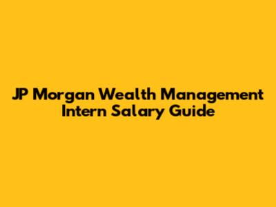 JP Morgan Wealth Management Intern Salary Guide