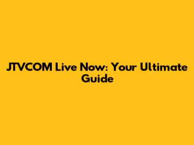 JTVCOM Live Now: Your Ultimate Guide