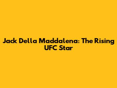 Jack Della Maddalena: The Rising UFC Star