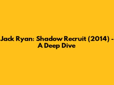 Jack Ryan: Shadow Recruit (2014) - A Deep Dive