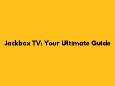 Jackbox TV: Your Ultimate Guide