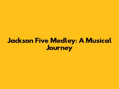 Jackson Five Medley: A Musical Journey