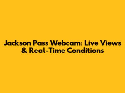 Jackson Pass Webcam: Live Views & Real-Time Conditions