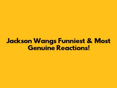 Jackson Wang's Funniest & Most Genuine Reactions!