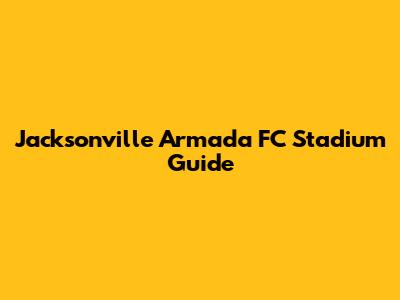 Jacksonville Armada FC Stadium Guide