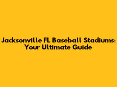 Jacksonville FL Baseball Stadiums: Your Ultimate Guide