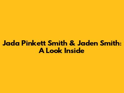Jada Pinkett Smith & Jaden Smith: A Look Inside