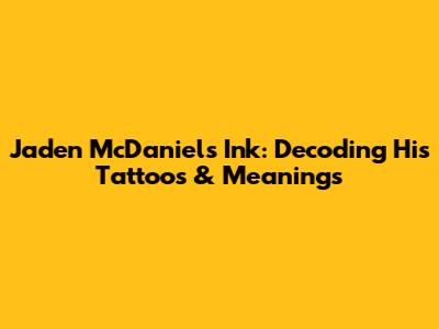 Jaden McDaniels' Ink: Decoding His Tattoos & Meanings