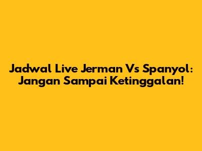 Jadwal Live Jerman Vs Spanyol: Jangan Sampai Ketinggalan!