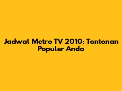 Jadwal Metro TV 2010: Tontonan Populer Anda