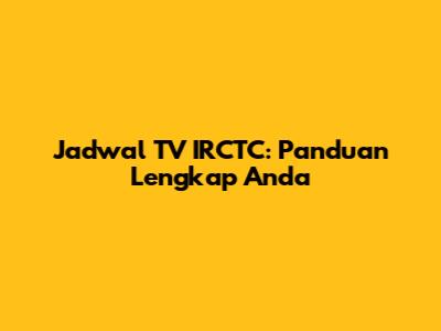 Jadwal TV IRCTC: Panduan Lengkap Anda