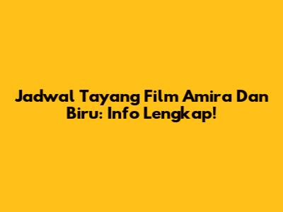 Jadwal Tayang Film Amira Dan Biru: Info Lengkap!