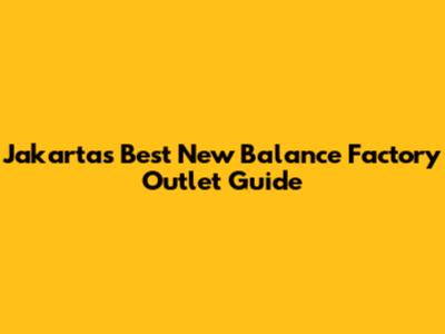 Jakarta's Best New Balance Factory Outlet Guide
