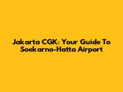 Jakarta CGK: Your Guide To Soekarno-Hatta Airport
