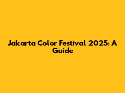 Jakarta Color Festival 2025: A Guide