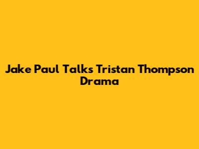 Jake Paul Talks Tristan Thompson Drama