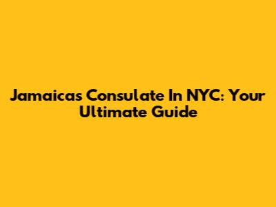 Jamaica's Consulate In NYC: Your Ultimate Guide