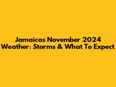 Jamaica's November 2024 Weather: Storms & What To Expect