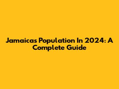 Jamaica's Population In 2024: A Complete Guide