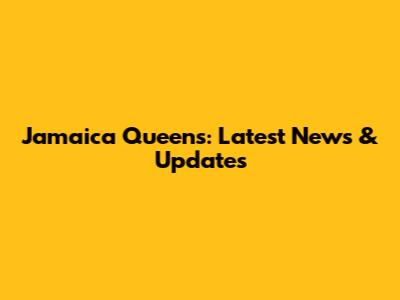 Jamaica Queens: Latest News & Updates