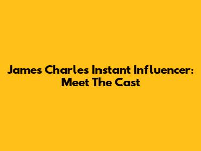 James Charles' Instant Influencer: Meet The Cast
