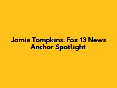 Jamie Tompkins: Fox 13 News Anchor Spotlight