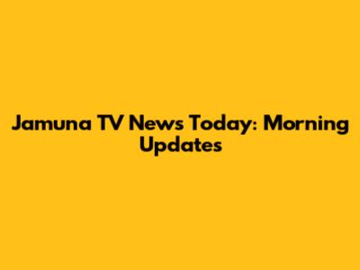 Jamuna TV News Today: Morning Updates