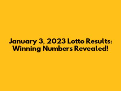 January 3, 2023 Lotto Results: Winning Numbers Revealed!