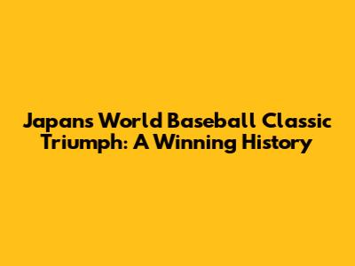 Japan's World Baseball Classic Triumph: A Winning History