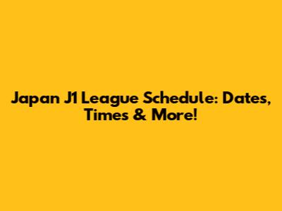 Japan J1 League Schedule: Dates, Times & More!