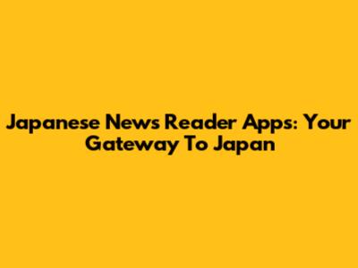 Japanese News Reader Apps: Your Gateway To Japan