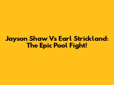 Jayson Shaw Vs Earl Strickland: The Epic Pool Fight!