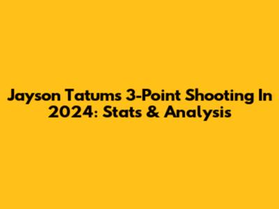 Jayson Tatum's 3-Point Shooting In 2024: Stats & Analysis