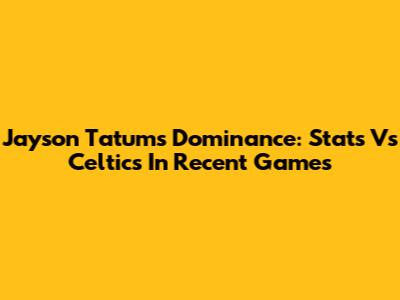 Jayson Tatum's Dominance: Stats Vs Celtics In Recent Games