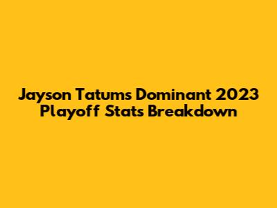 Jayson Tatum's Dominant 2023 Playoff Stats Breakdown