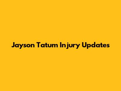 Jayson Tatum Injury Updates